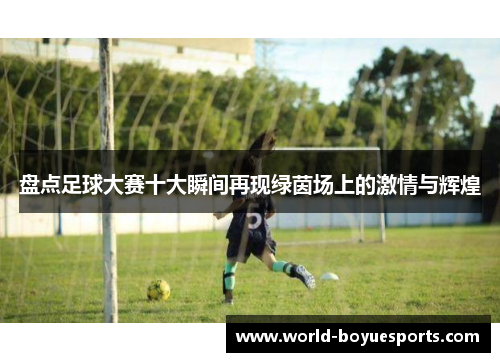 盘点足球大赛十大瞬间再现绿茵场上的激情与辉煌