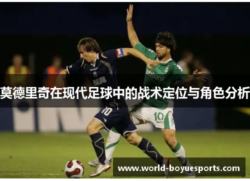 莫德里奇在现代足球中的战术定位与角色分析