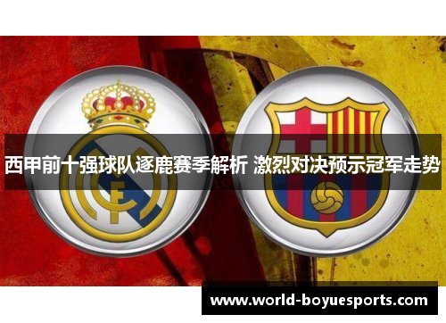 西甲前十强球队逐鹿赛季解析 激烈对决预示冠军走势