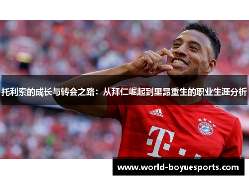 托利索的成长与转会之路：从拜仁崛起到里昂重生的职业生涯分析