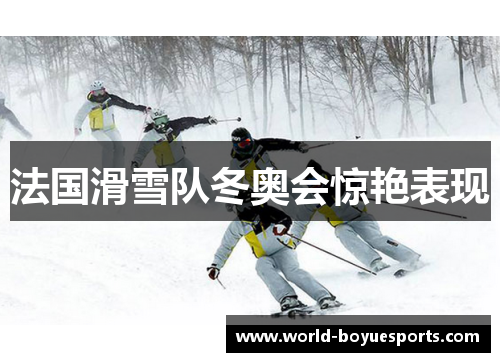 法国滑雪队冬奥会惊艳表现