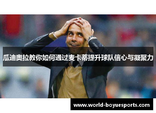 瓜迪奥拉教你如何通过麦卡蒂提升球队信心与凝聚力
