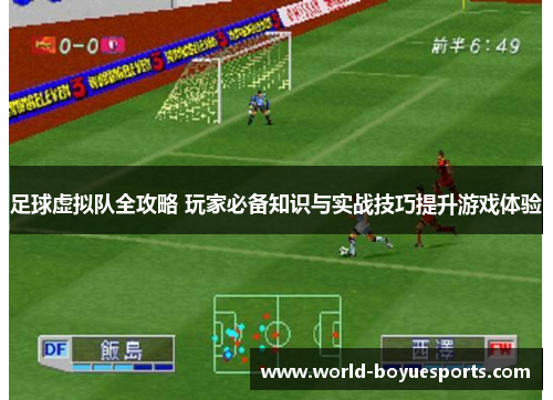 足球虚拟队全攻略 玩家必备知识与实战技巧提升游戏体验