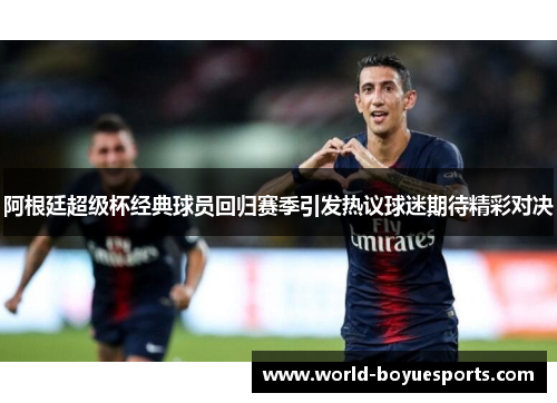 阿根廷超级杯经典球员回归赛季引发热议球迷期待精彩对决